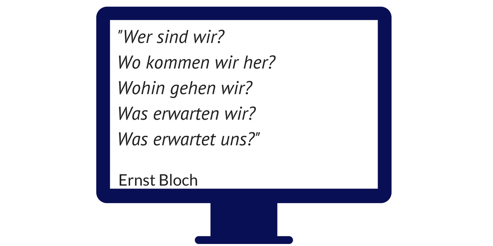 Wer sind wir- Wo kommen wir her- Wohin gehen wir- Was erwarten wir- Was erwartet uns-Ernst Bloch